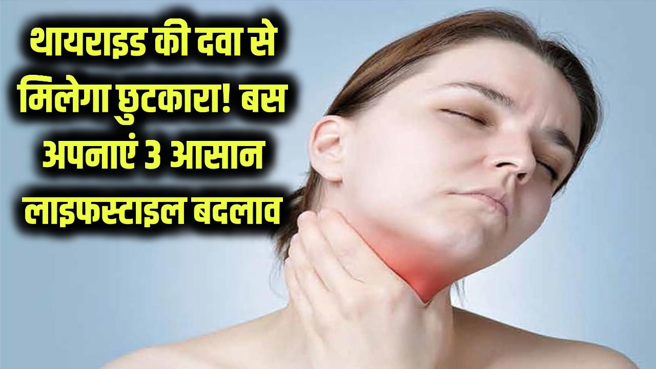 Thyroid Control: थायराइड की दवा से मिलेगा छुटकारा! बस अपनी लाइफस्टाइल में कर लें ये 3 छोटे-छोटे बदलाव