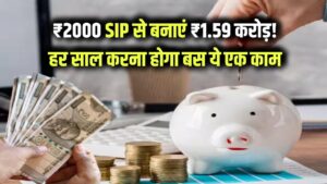 सिर्फ ₹2000 की SIP से बनाएं ₹1.59 करोड़ का फंड! बस हर साल करना होगा ये जरूरी काम