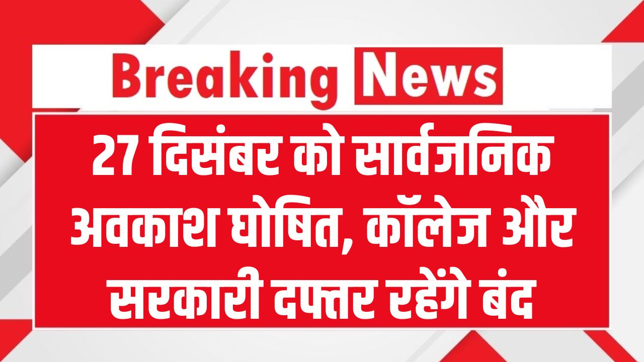 27 दिसंबर को सार्वजनिक अवकाश घोषित! शनिवार-रविवार की लगातार छुट्टी से सरकारी कर्मचारियों और छात्रों की मौज
