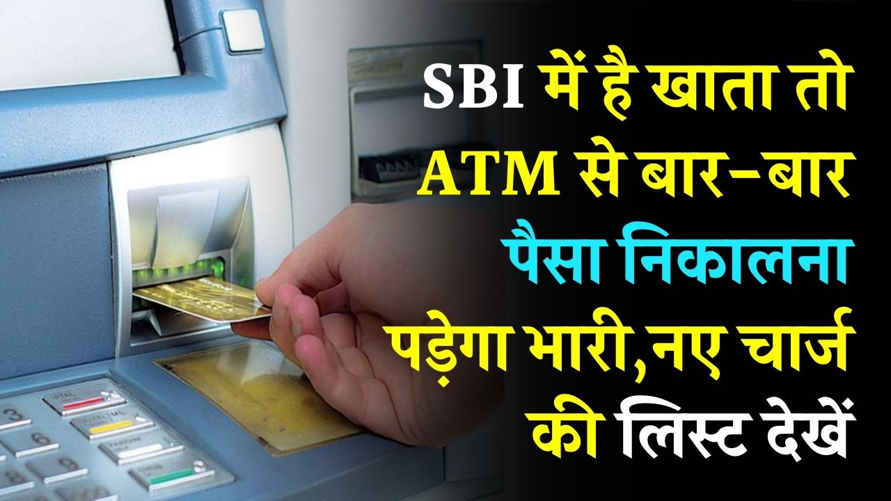 ATM चार्ज बढ़ा! SBI में है खाता तो बार-बार पैसा मत निकालें, नए चार्ज की लिस्ट देखें