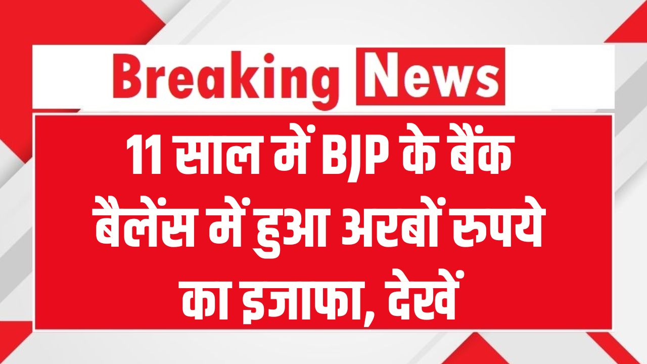 BJP Assets: 11 साल में BJP के बैंक बैलेंस में हुआ अरबों रुपये का इजाफा, देखें