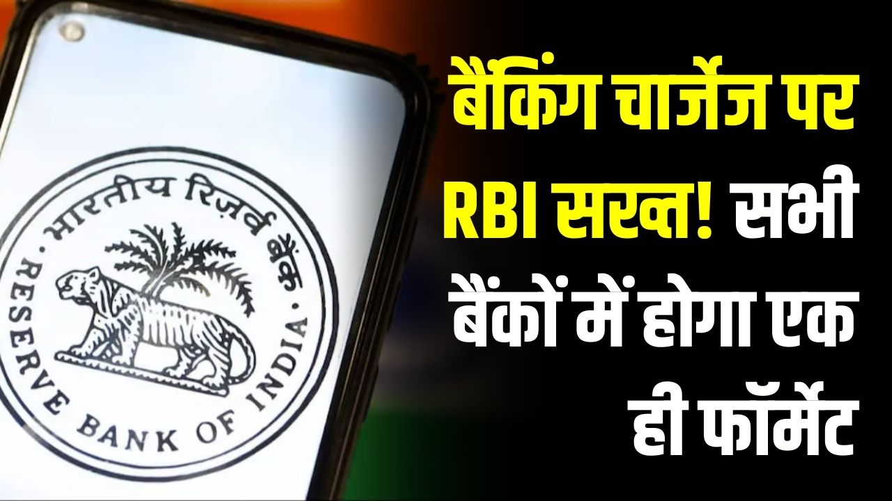 RBI Bank Rule: बैंकिंग चार्जेज पर RBI सख्त! सभी बैंकों में होगा एक ही फॉर्मेट, ग्राहकों को मिलेगा फायदा