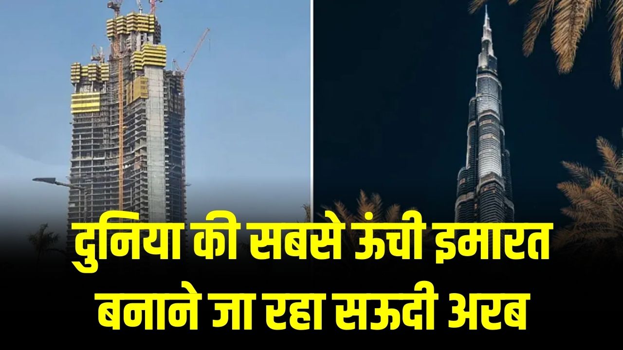 दुनिया की सबसे ऊंची इमारत बनाने जा रहा सऊदी अरब, 1 किलोमीटर ऊंची बिल्डिंग तोड़ेगी बुर्ज खलीफा का रिकॉर्ड