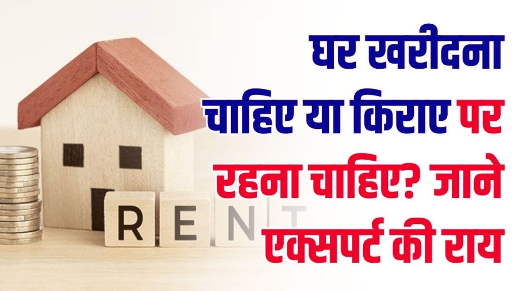 घर खरीदें या किराए पर रहें? एक्सपर्ट ने खत्म कर दी सालों पुरानी बहस, जान लें क्या है समझदारी भरा फैसला