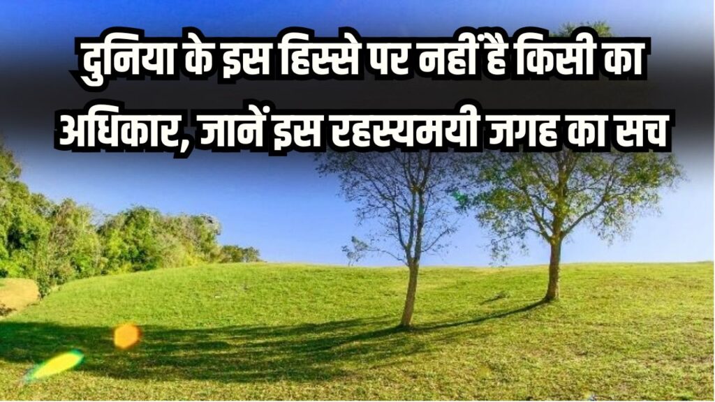 दुनिया का वो हिस्सा जिसका कोई मालिक नहीं! कोई भी झंडा गाड़कर बन सकता है 'राजा', जानें इस रहस्यमयी जगह का सच 1 दुनिया का वो हिस्सा जिसका कोई मालिक नहीं! कोई भी झंडा गाड़कर बन सकता है 'राजा', जानें इस रहस्यमयी जगह का सच