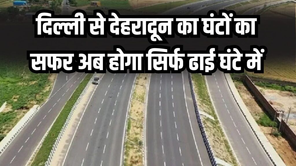 दिल्ली से देहरादून अब सिर्फ 150 मिनट में! पश्चिमी यूपी के इन शहरों की बदलेगी किस्मत
