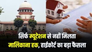 Property Rights: सिर्फ म्यूटेशन से नहीं मिलता मालिकाना हक! पैतृक संपत्ति पर दिल्ली हाईकोर्ट का बड़ा फैसला, बेटियों के अधिकार को लेकर कही ये बात