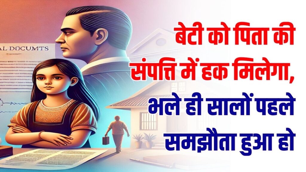 Property Law: हाई कोर्ट का बड़ा फैसला, बेटी को पिता की संपत्ति में हक मिलेगा, भले ही सालों पहले समझौता हुआ हो! दिल्ली
