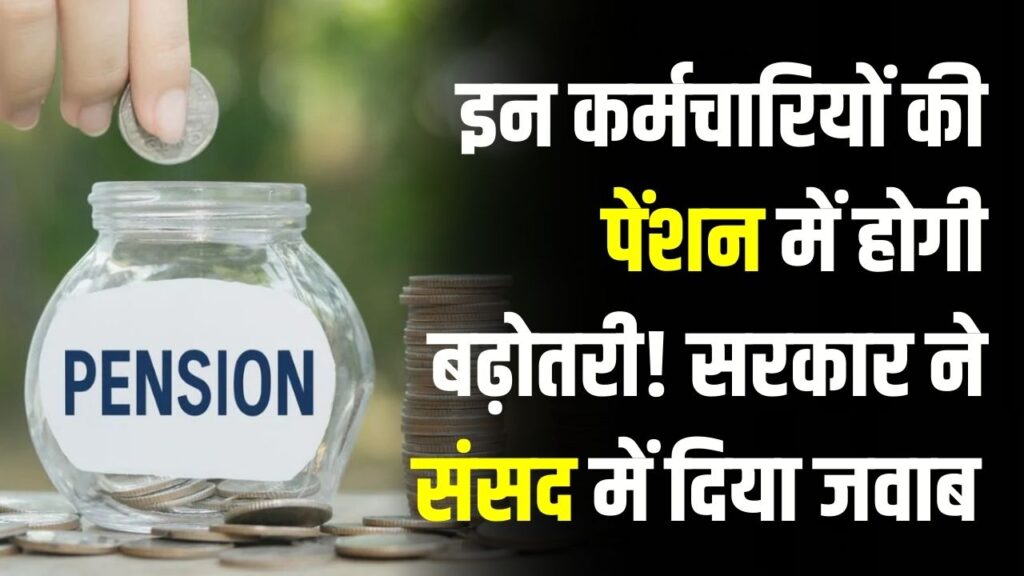Pension News: इन कर्मचारियों की पेंशन में होगी बढ़ोतरी! सरकार ने संसद में दिया जवाब, किनकी बढ़ेगी पेंशन?