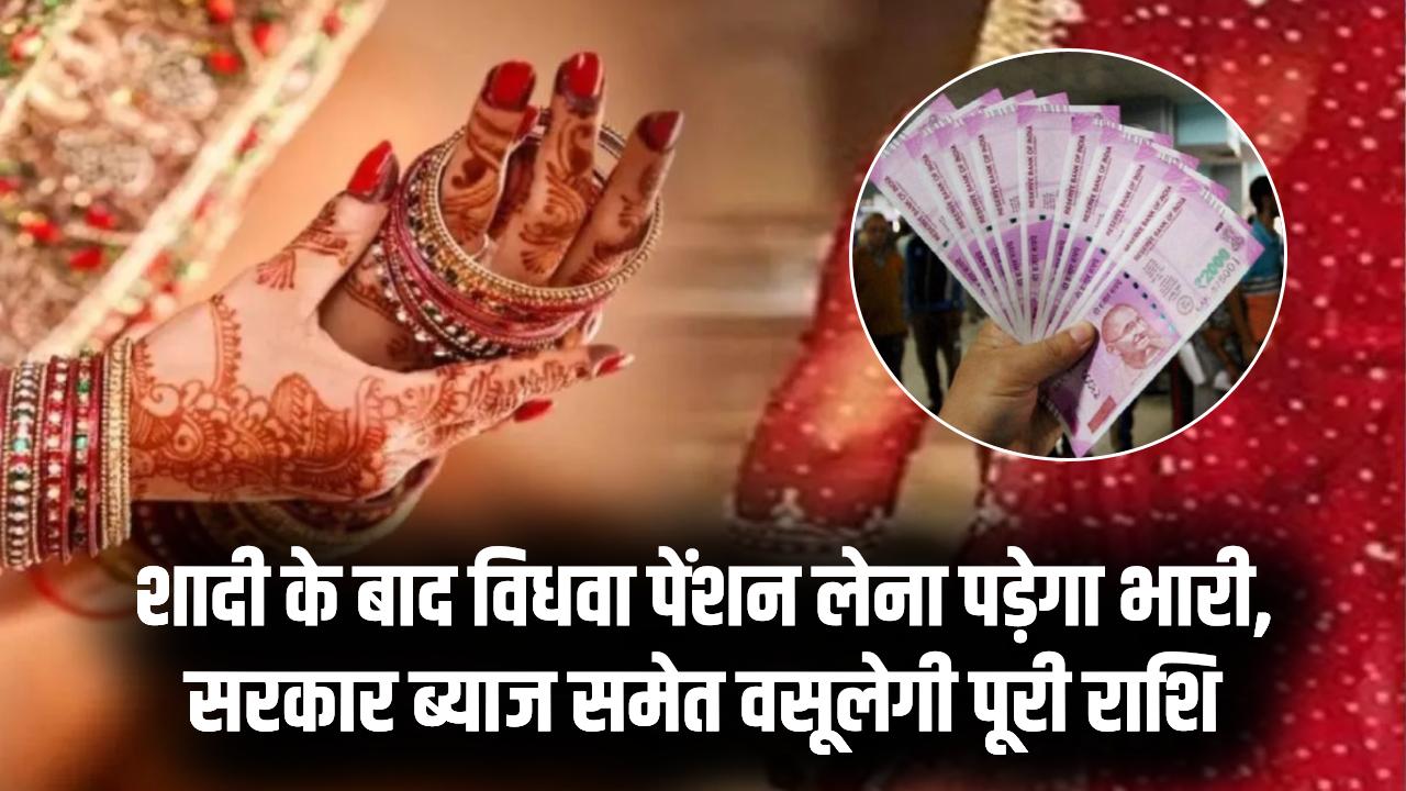 शादी के बाद भी ले रहे थे विधवा पेंशन, अब सरकार एक-एक पाई की करेगी वसूली, ब्याज के साथ चुकाना होगा पैसा