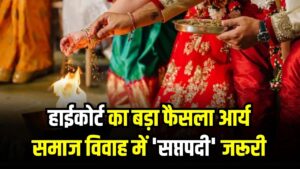 हाईकोर्ट का बड़ा फैसला आर्य समाज विवाह में 'सप्तपदी' जरूरी! 'शादी सिर्फ नाच-गाना नहीं'