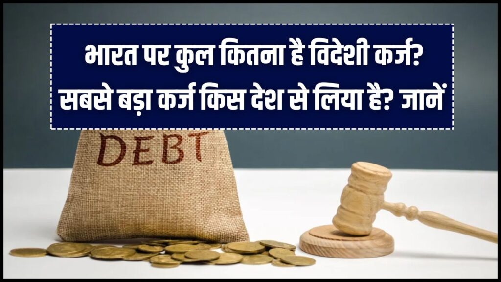 भारत पर कुल कितना है विदेशी कर्ज? सबसे बड़ा कर्ज किस देश से लिया है? रिपोर्ट में हुआ चौंकाने वाला खुलासा