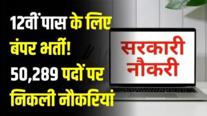 Job Alert: 12वीं पास के लिए बंपर भर्ती! 50,289 पदों पर निकली नौकरियां, इन विभागों में करें आवेदन