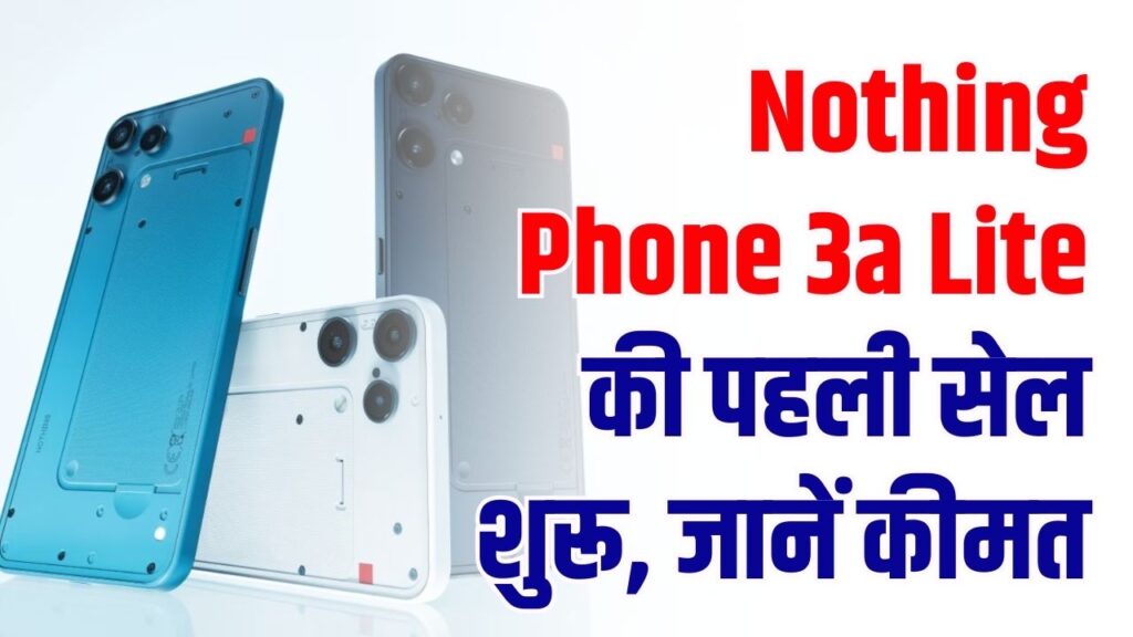 Nothing Phone 3a Lite की पहली सेल शुरू! 5000mAh की दमदार बैटरी और जबरदस्त कीमत, तुरंत खरीदें