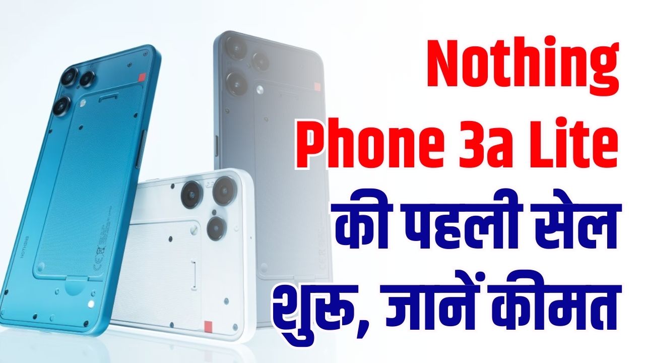 Nothing Phone 3a Lite की पहली सेल शुरू! 5000mAh की दमदार बैटरी और जबरदस्त कीमत, तुरंत खरीदें