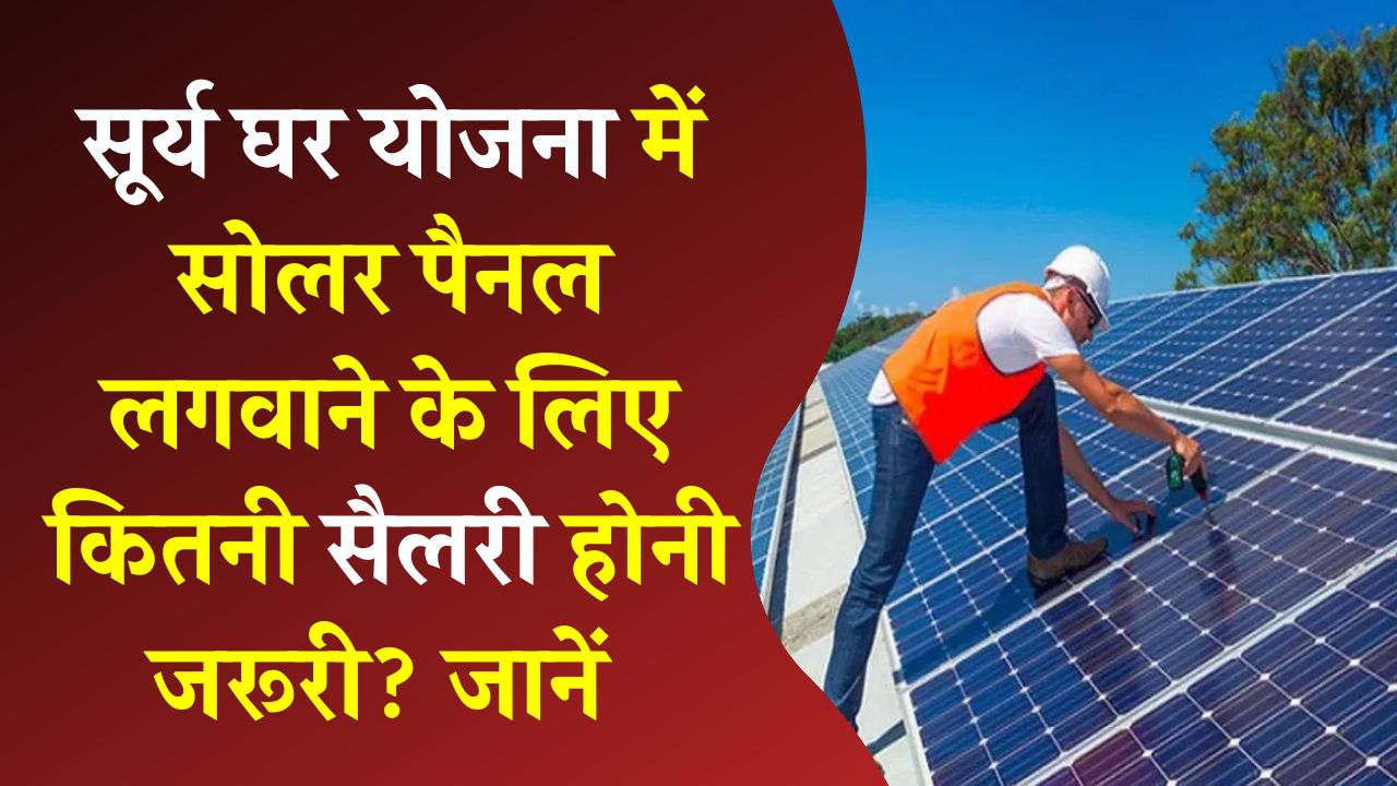 सूर्य घर योजना में सोलर पैनल लगवाने के लिए कितनी सैलरी है जरूरी? हर नियम और पात्रता जानें