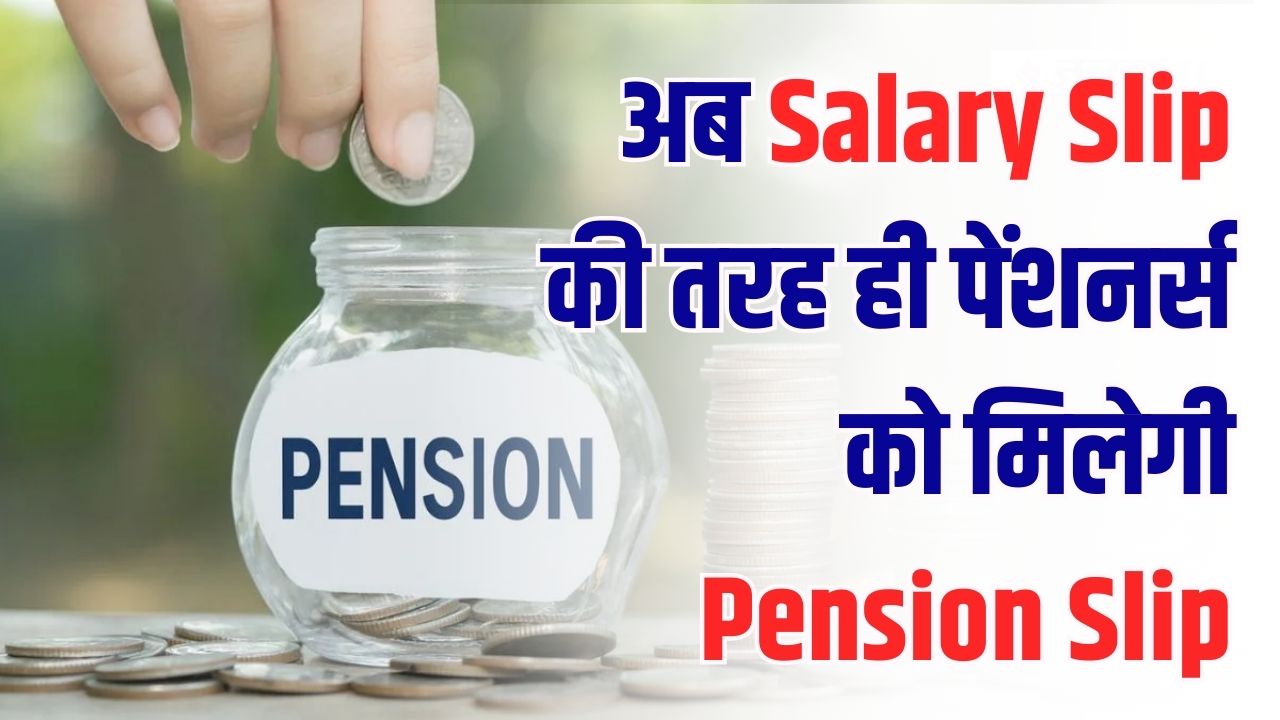 पेंशनर्स के लिए बड़ा फैसला! अब Salary Slip की तरह मिलेगी Pension Slip, कारण जानें