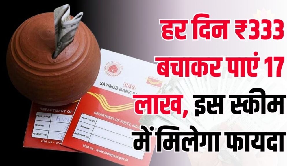 केवल 333 बचाएं और वापसी पर पाएं 17 लाख! पोस्ट ऑफिस की इस स्कीम में मिलेगा भारी मुनाफा