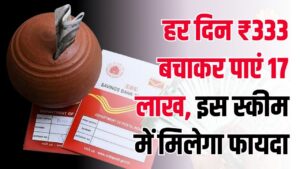 केवल 333 बचाएं और वापसी पर पाएं 17 लाख! पोस्ट ऑफिस की इस स्कीम में मिलेगा भारी मुनाफा