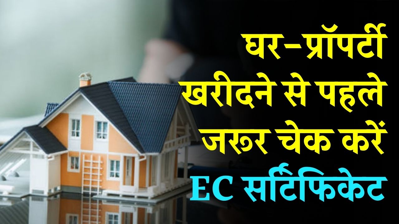 घर-प्रॉपर्टी खरीदने से पहले जरूर चेक करें EC सर्टिफिकेट! एक चूक और डूब सकते हैं आपके लाखों रुपये