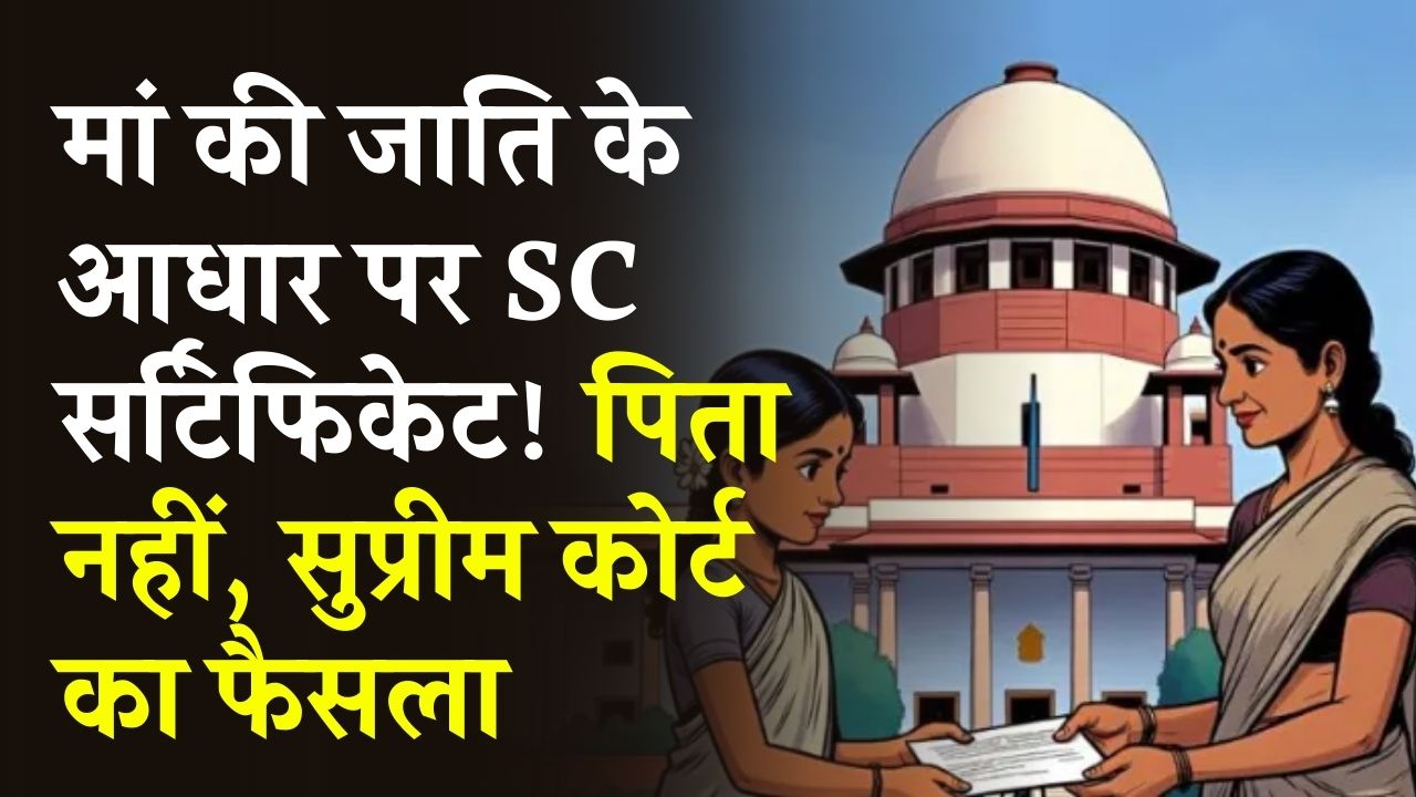 Supreme Court Verdict: मां की जाति के आधार पर SC सर्टिफिकेट! पिता नहीं, मां की जाति के हक पर सुप्रीम कोर्ट का फैसला