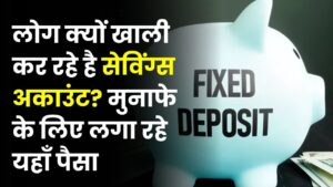 क्यों खाली हो रहे हैं सेविंग्स अकाउंट? मुनाफे के लिए लोग लगा रहे हैं FD में पैसा, जानें वजह