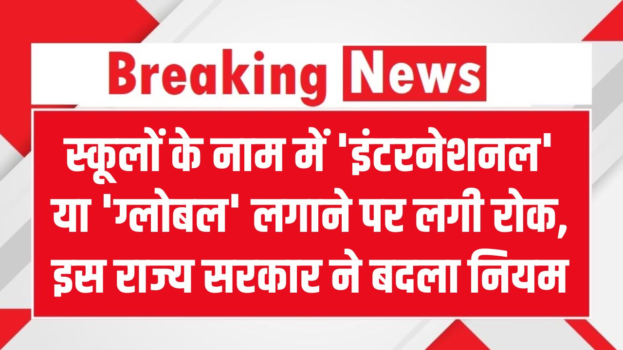 स्कूलों के नाम में 'इंटरनेशनल' या 'ग्लोबल' लगाने पर लगी रोक! इस राज्य सरकार ने बदला नियम, उल्लंघन पर रद्द होगी मान्यता