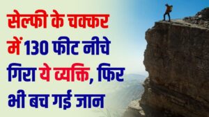 सेल्फी के चक्कर में 130 फीट नीचे गिरा! फिर भी बच गया, वायरल हुआ ये हैरान कर देने वाला वीडियो