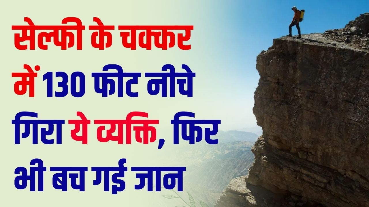 सेल्फी के चक्कर में 130 फीट नीचे गिरा! फिर भी बच गया, वायरल हुआ ये हैरान कर देने वाला वीडियो