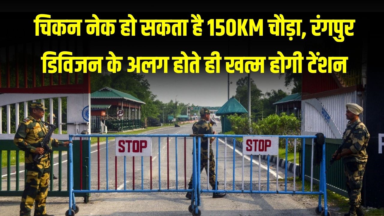 क्या 150 KM चौड़ा होगा भारत का 'चिकन नेक'? रंगपुर डिवीजन के अलग होते ही भारत की टेंशन खत्म, 23 लाख हिंदुओं पर टिकी नजरें