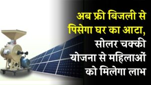 अब फ्री बिजली से पिसेगा घर का आटा! सोलर चक्की योजना से महिलाओं को बड़ी राहत, ऐसे भरें फॉर्म