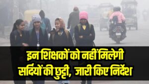 इन शिक्षकों को नहीं मिलेगी सर्दियों की छुट्टी! निदेशालय ने जारी किया नया और कड़ा निर्देश 2 इन शिक्षकों को नहीं मिलेगी सर्दियों की छुट्टी! निदेशालय ने जारी किया नया और कड़ा निर्देश