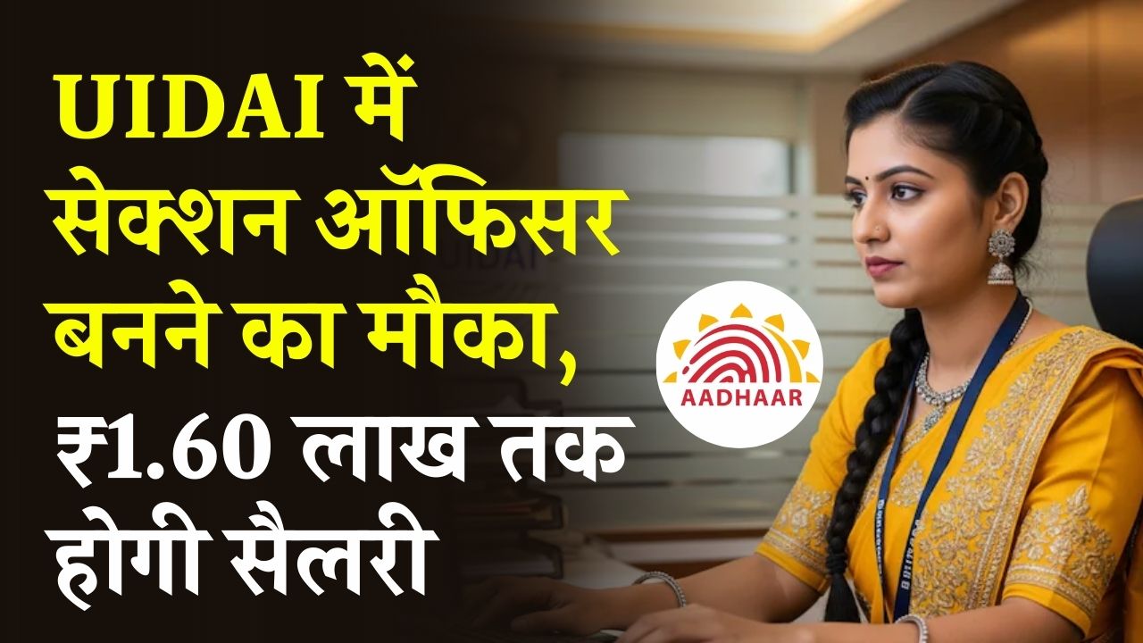 आधार विभाग (UIDAI) में सेक्शन ऑफिसर बनने का मौका! ₹1.60 लाख तक होगी सैलरी, बिना देरी किए ऐसे करें आवेदन