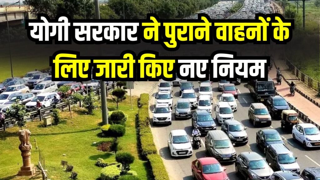 पुरानी गाड़ियों वालों की मुश्किलें बढ़ीं! योगी सरकार ने जारी किए नए नियम—अब देना होगा अतिरिक्त पैसा