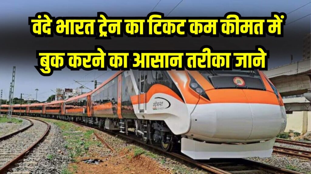 वंदे भारत ट्रेन टिकट कम कीमत में पाएं! सॉलिड तरीका जानें, ₹300 तक कम होगा किराया