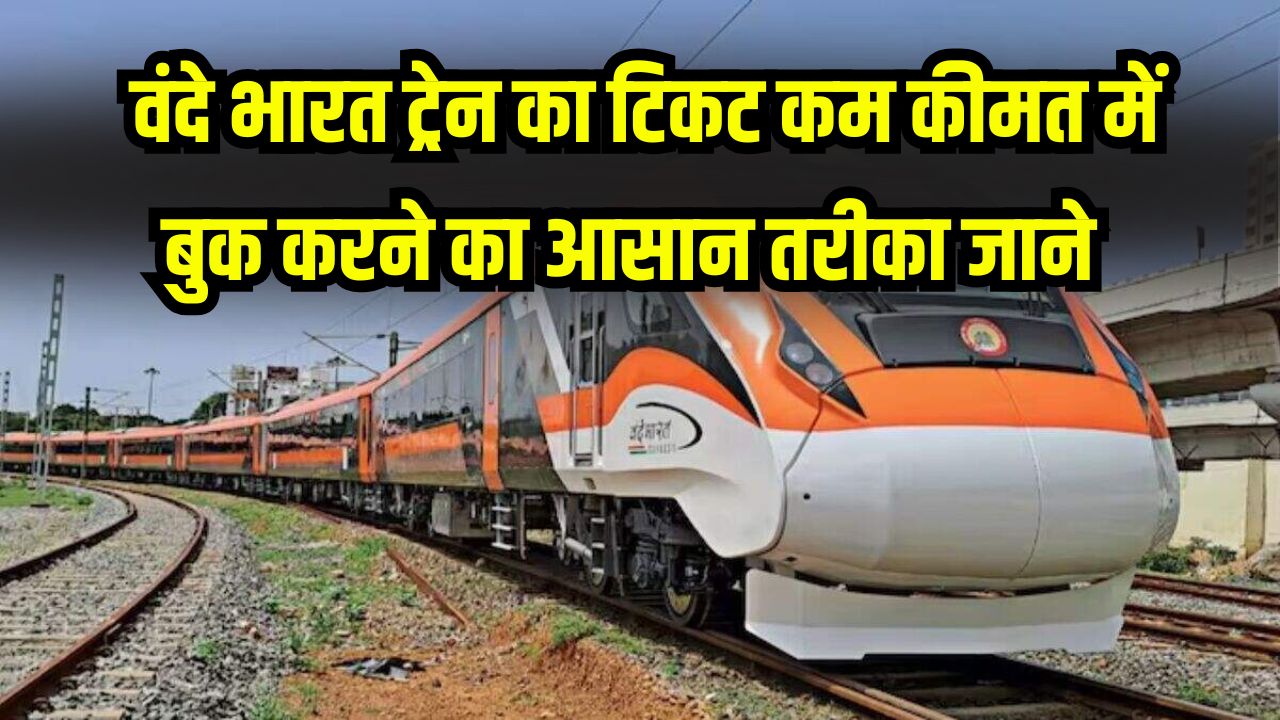 वंदे भारत ट्रेन टिकट कम कीमत में पाएं! सॉलिड तरीका जानें, ₹300 तक कम होगा किराया