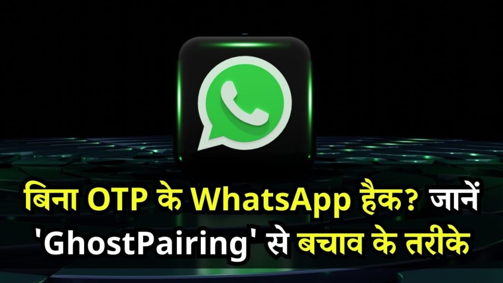 WhatsApp Scam: बिना OTP और पासवर्ड के हैक हो रहा है आपका अकाउंट! जानें क्या है ये 'GhostPairing' स्कैम और खुद को कैसे बचाएं?