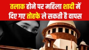 तलाक होने पर महिला शादी में दिए गए तोहफे ले सकती है वापस! सुप्रीम कोर्ट का अहम आदेश