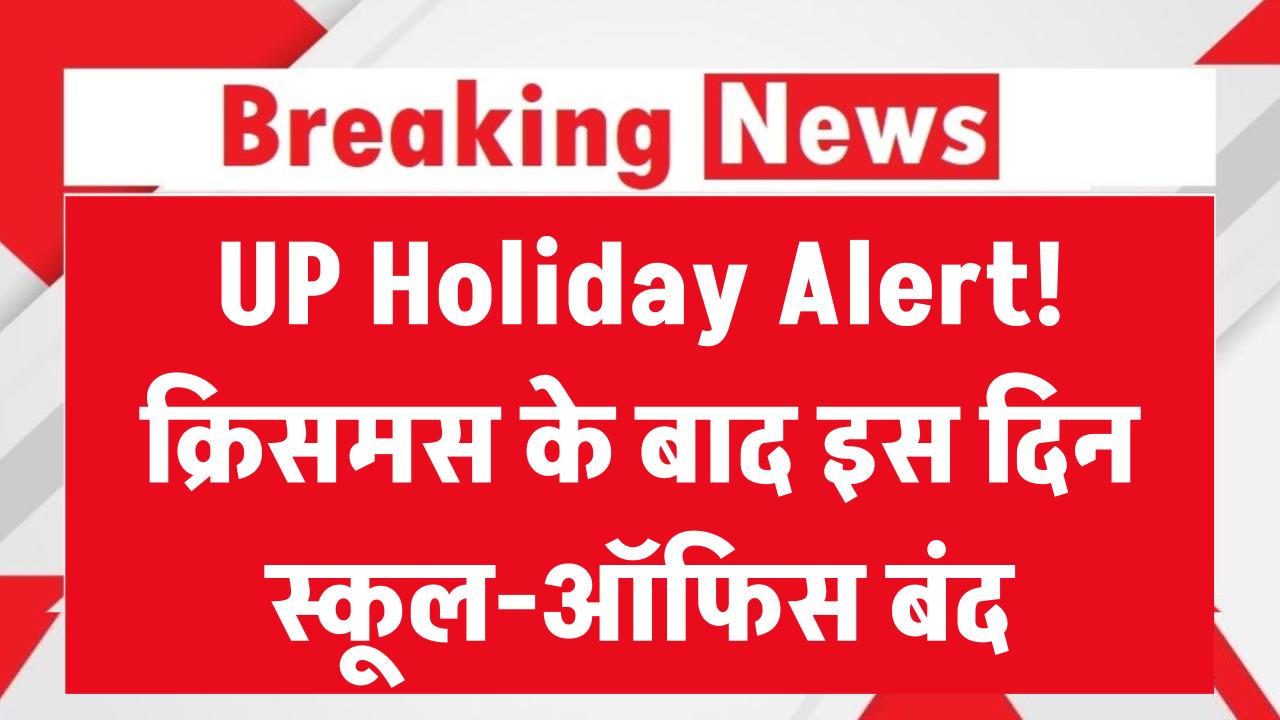 UP Holiday Alert: स्कूल-ऑफिस बंद रहेंगे! यूपी वालों के लिए खुशखबरी, क्रिसमस के बाद इस दिन रहेगा अवकाश