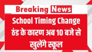 School Timing Change: बढ़ती ठंड के कारण बदल गया स्कूलों का टाइम अब सुबह 10 बजे से खुलेंगे स्कूल