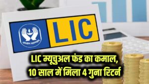 Investment: सिर्फ बीमा ही नहीं, म्यूचुअल फंड में भी छा गया LIC! 10 साल में निवेशकों का पैसा हुआ 4 गुना, देखें टॉप परफॉर्मिंग स्कीम्स