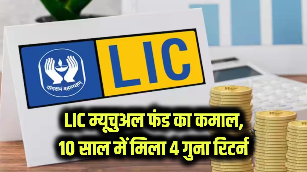 Investment: सिर्फ बीमा ही नहीं, म्यूचुअल फंड में भी छा गया LIC! 10 साल में निवेशकों का पैसा हुआ 4 गुना, देखें टॉप परफॉर्मिंग स्कीम्स