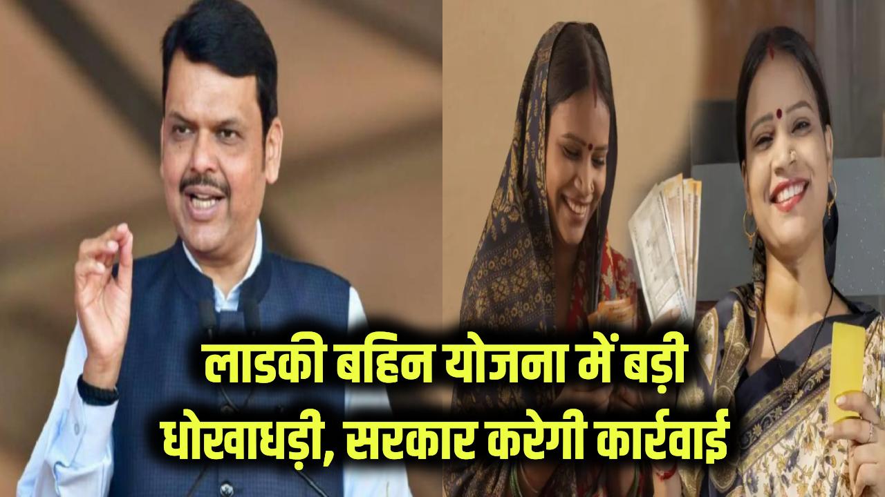 लाडकी बहिन योजना में धोखाधड़ी! अपात्र लोगों से पैसा वापस लेगी सरकार, इन पर होगी कार्रवाई