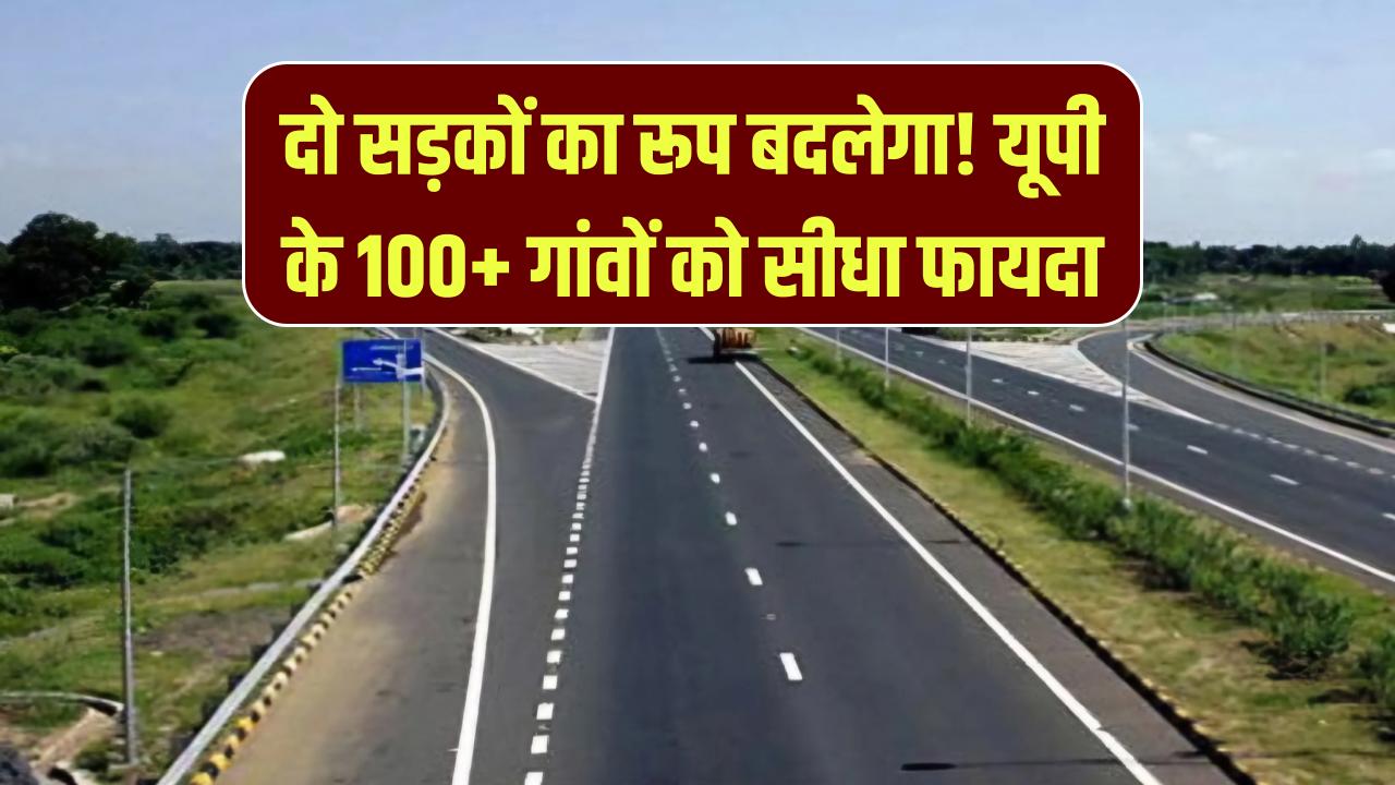 यूपी के इस जिले की 2 बड़ी सड़कों की तस्वीर बदलने जा रही, 70 पंचायतों और 100+ गांवों को सीधा फायदा