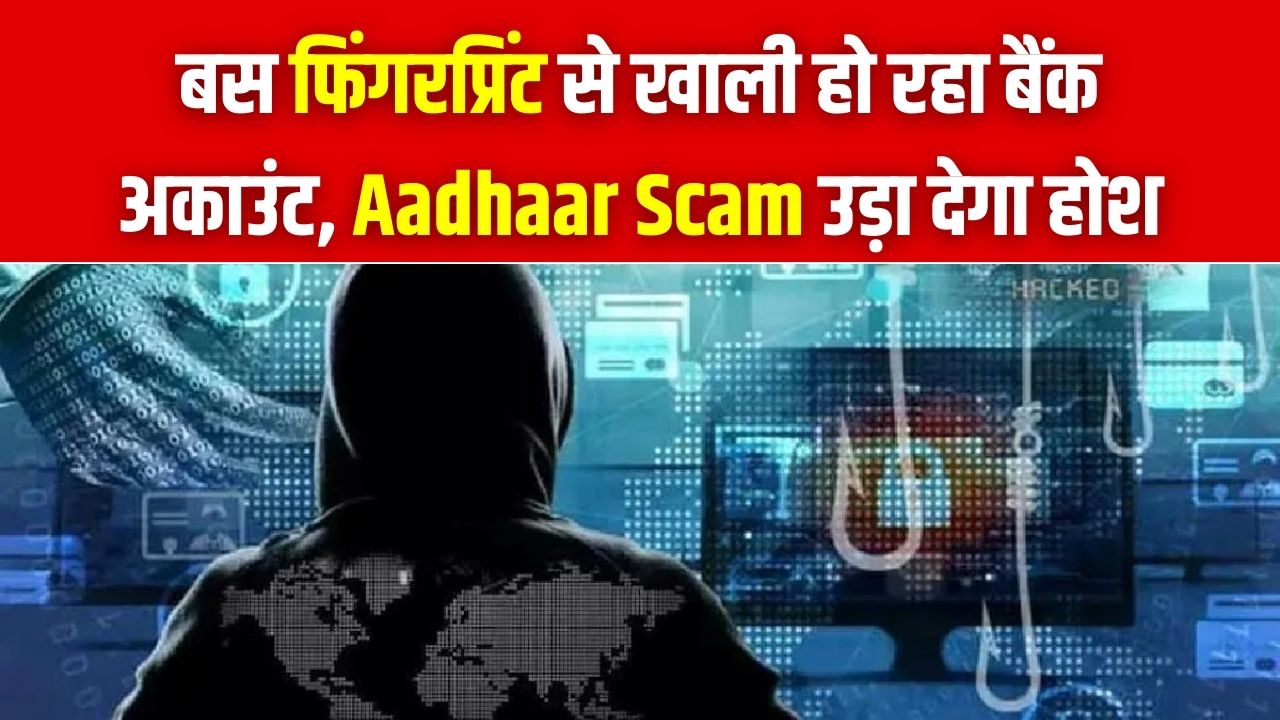 सावधान! ना OTP चाहिए ना PIN, सिर्फ आपके फिंगरप्रिंट से खाली हो रहा बैंक खाता, आधार के इस नए स्कैम से ऐसे बचें।