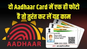 दो Aadhaar Card में एक ही फोटो है तो तुरंत कर लें यह काम, नहीं तो फंस सकते हैं बड़ी परेशानी में