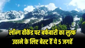 आ रहा है 26 जनवरी का लॉन्ग वीकेंड, बर्फबारी का लुत्फ उठाने के लिए बेस्ट हैं ये 5 जगहें! जानें कहाँ मिलेगी सबसे ज्यादा बर्फ और कहाँ होगी भीड़।