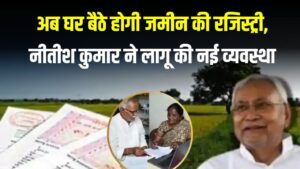 अब घर बैठे हो सकेगी जमीन की रजिस्ट्री, नीतीश कुमार ने लागू की नई व्यवस्था 3 अब घर बैठे हो सकेगी जमीन की रजिस्ट्री, नीतीश कुमार ने लागू की नई व्यवस्था