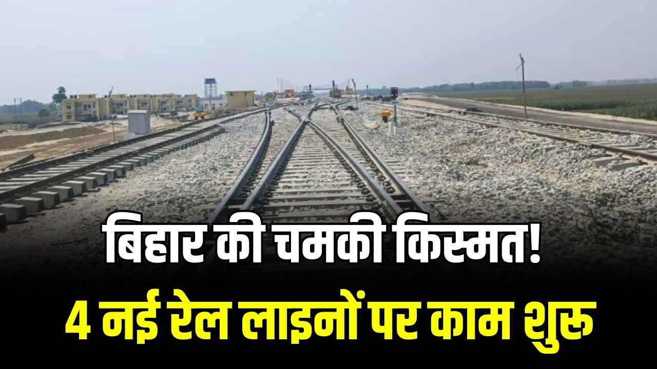 बिहार के इन जिलों की चमकी किस्मत! 4 नई रेल लाइनों पर काम शुरू, अब दिल्ली-पटना का सफर होगा और भी आसान; देखें रूट मैप।