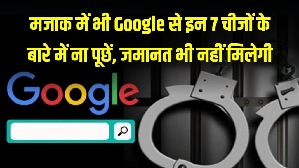 मजाक में भी Google से ना पूछें ये 7 बातें! सीधे जेल की होगी हवा और जमानत भी नहीं मिलेगी; आज ही बदल लें अपनी सर्च आदतें।